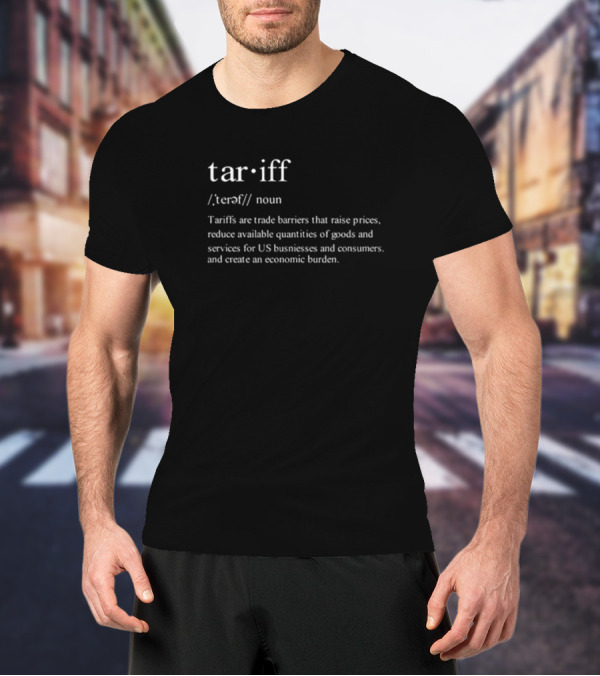 Tariff Noun Trade Barriers Raise Prices Reduce Goods Create Economic Burden T-Shirt