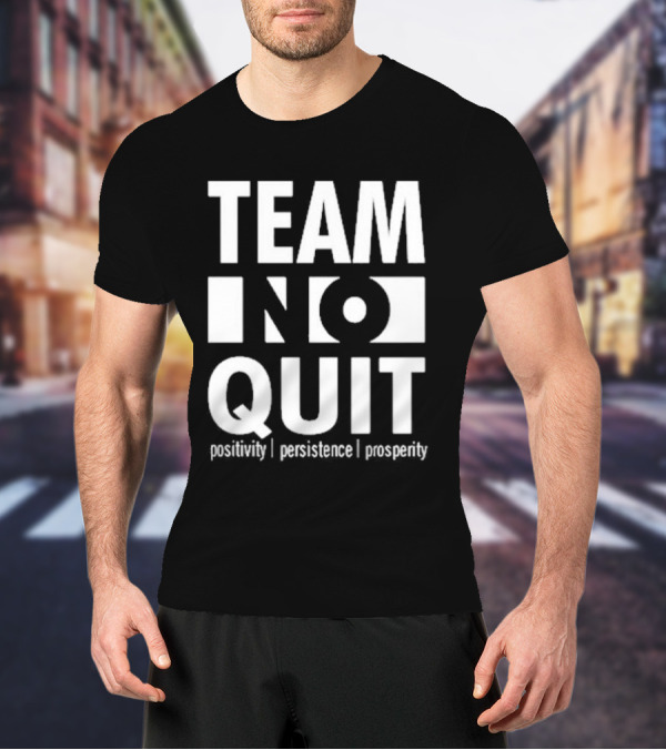 "Team No Quit Positivity Persistence Prosperity Motivational Phrase" T-Shirt