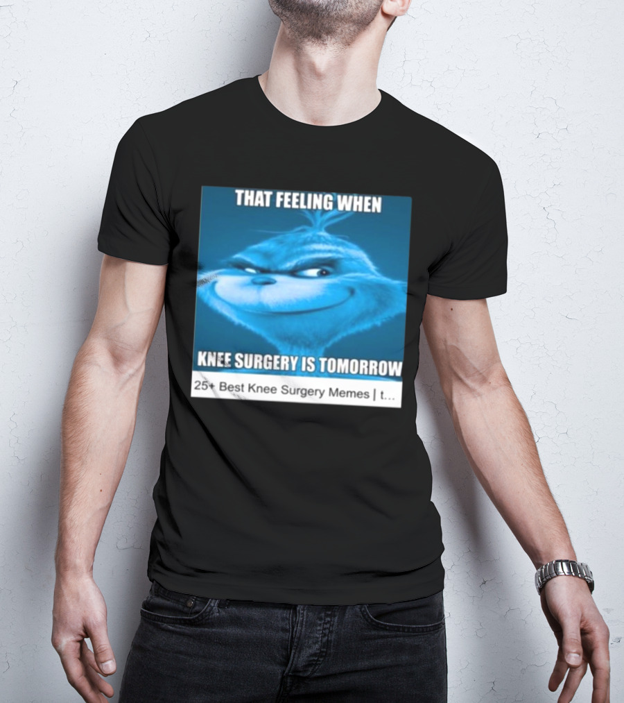 That Feeling When Knee Surgery Is Tomorrow 25+ Best Knee Surgery Memes T-Shirt