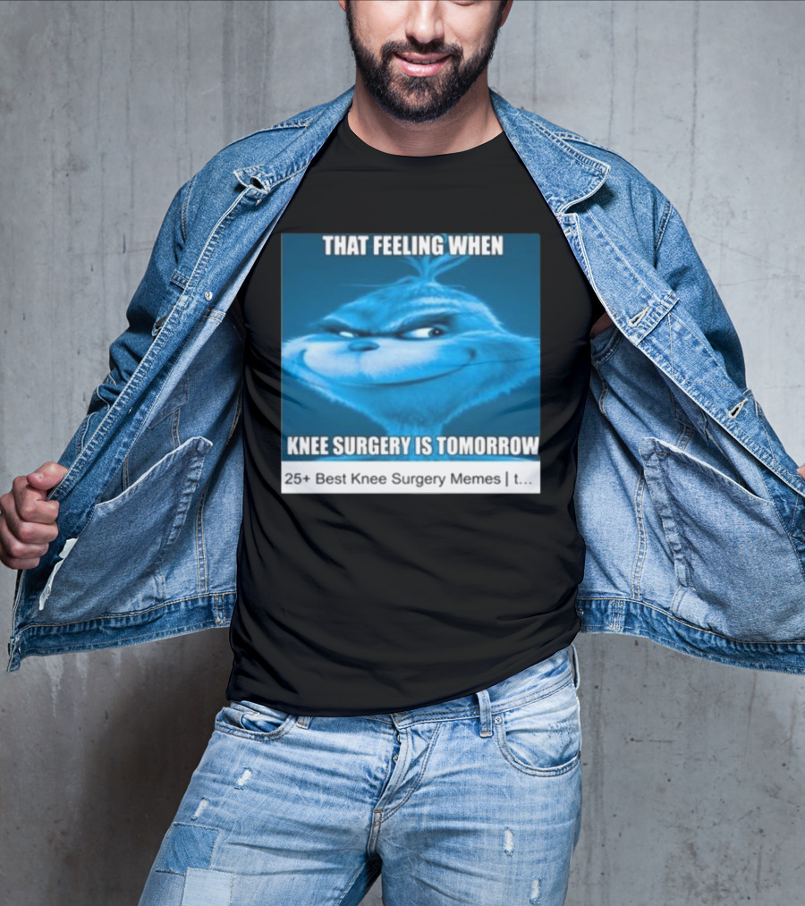 That Feeling When Knee Surgery Is Tomorrow 25+ Best Knee Surgery Memes T-Shirt