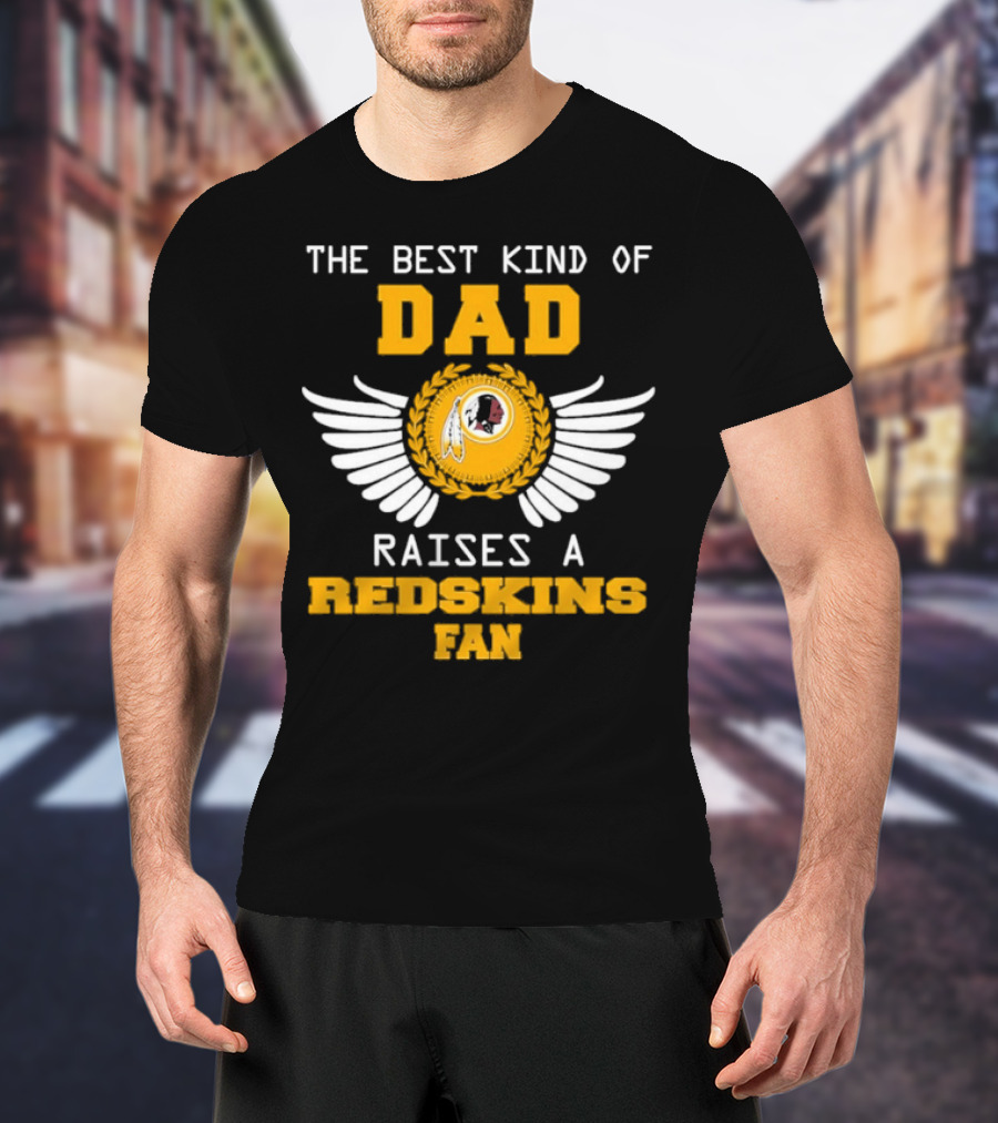 The Best Kind Of Dad Raises A Redskins Fan Father's Day T-Shirt