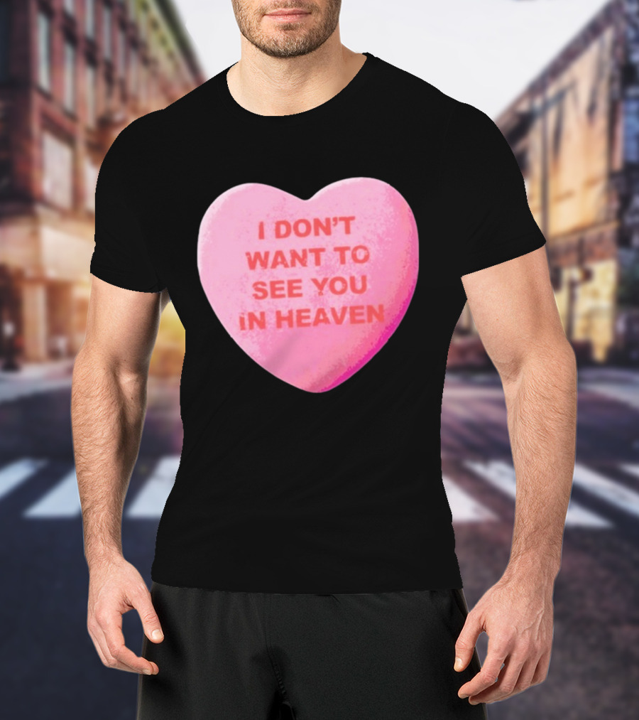 The Callous Daoboys Candyheart I Don't Want To See You In Heaven T-Shirt