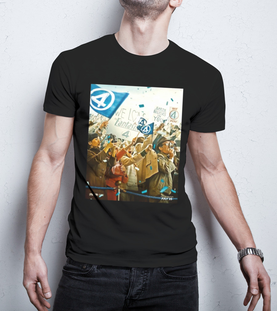 We Love The Fantastic Four Earth Believes In You July 25 In Theaters T-Shirt