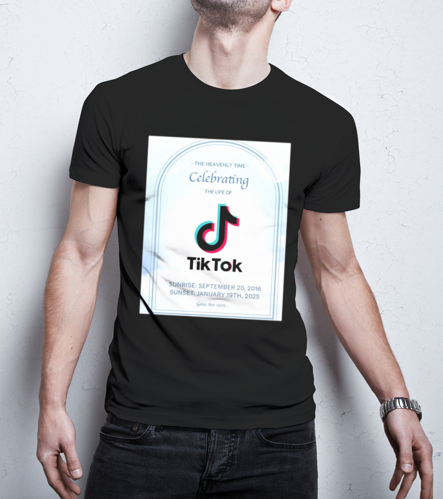 The Heavenly Time Celebrating The Life Of TikTok Sunrise September 20 2016 Sunset January 19 2025 Gone Too Soon T-Shirt