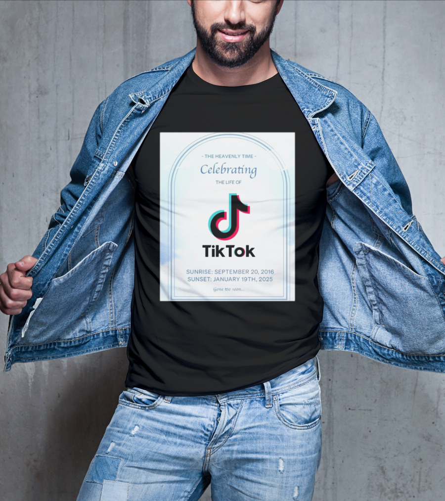 The Heavenly Time Celebrating The Life Of TikTok Sunrise September 20 2016 Sunset January 19 2025 Gone Too Soon T-Shirt