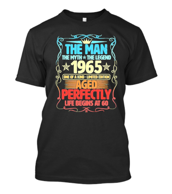 THE MAN THE MYTH THE LEGEND 1965 ONE OF A KIND LIMITED EDITION AGED PERFECTLY LIFE BEGINS AT 60 T-Shirt