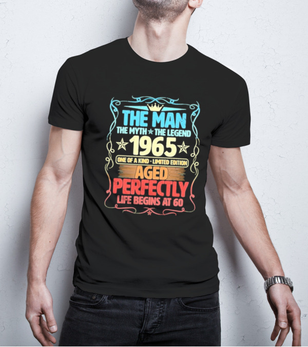 THE MAN THE MYTH THE LEGEND 1965 ONE OF A KIND LIMITED EDITION AGED PERFECTLY LIFE BEGINS AT 60 T-Shirt