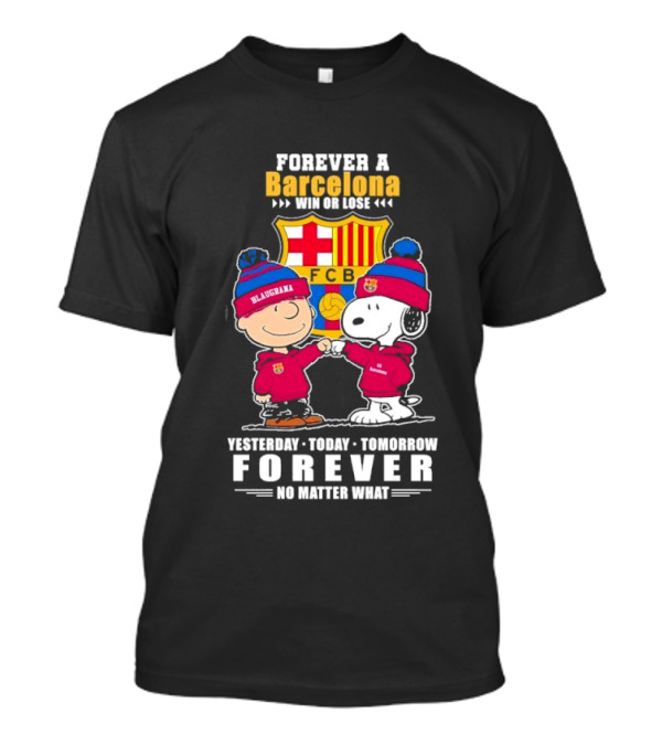 FOREVER A BARCELONA WIN OR LOSE YESTERDAY TODAY TOMORROW FOREVER NO MATTER WHAT T-Shirt