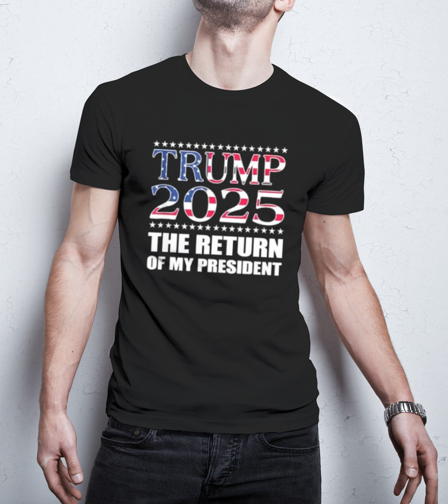 TRUMP 2025 The Return Of My President T-Shirt