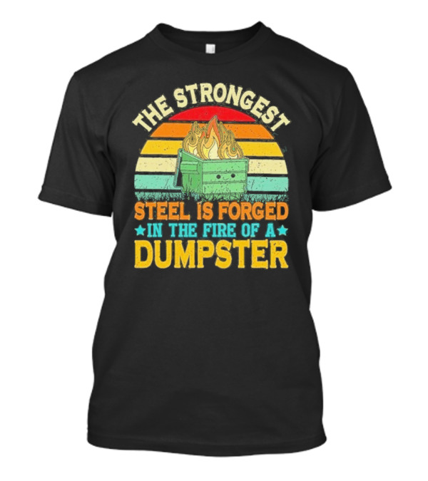 The Strongest Steel Is Forged In The Fire Of A Dumpster Retro Sunset Flame T-Shirt