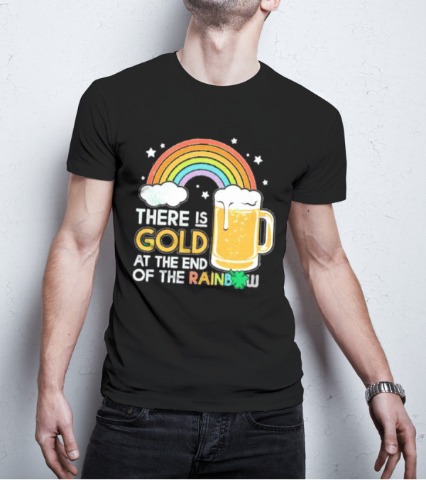 There Is Gold At The End Of The Rainbow Beer St Patrick's Day T-Shirt