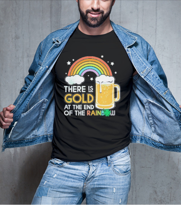 There Is Gold At The End Of The Rainbow Beer St Patrick's Day T-Shirt
