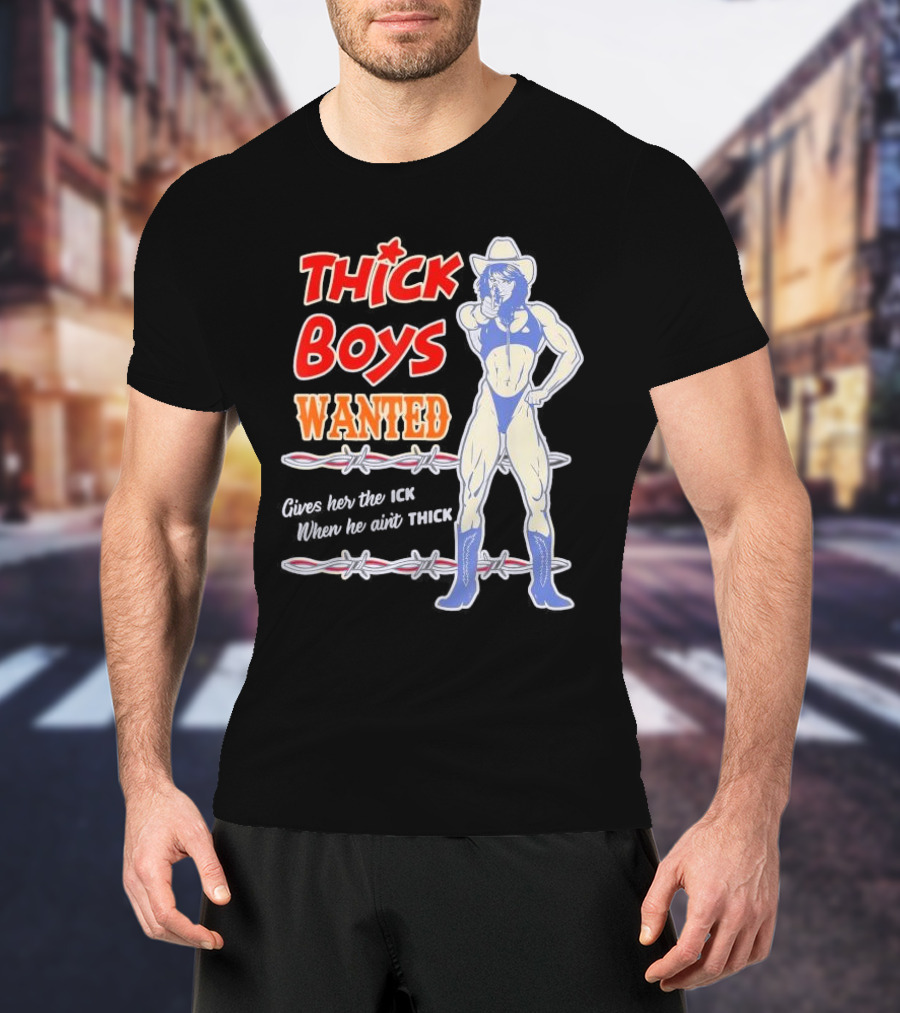 Thick Boys Wanted Cowboy Style Gives Her The Ick When He Ain't Thick T-Shirt