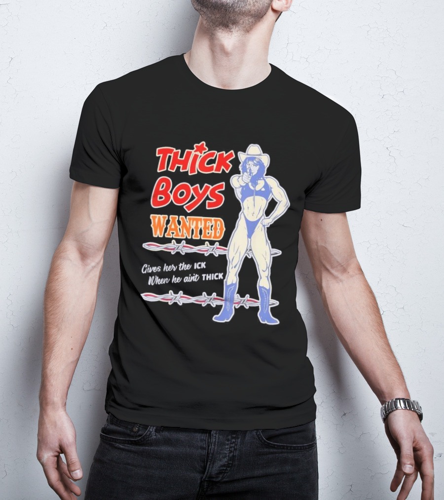 Thick Boys Wanted Cowboy Style Gives Her The Ick When He Ain't Thick T-Shirt