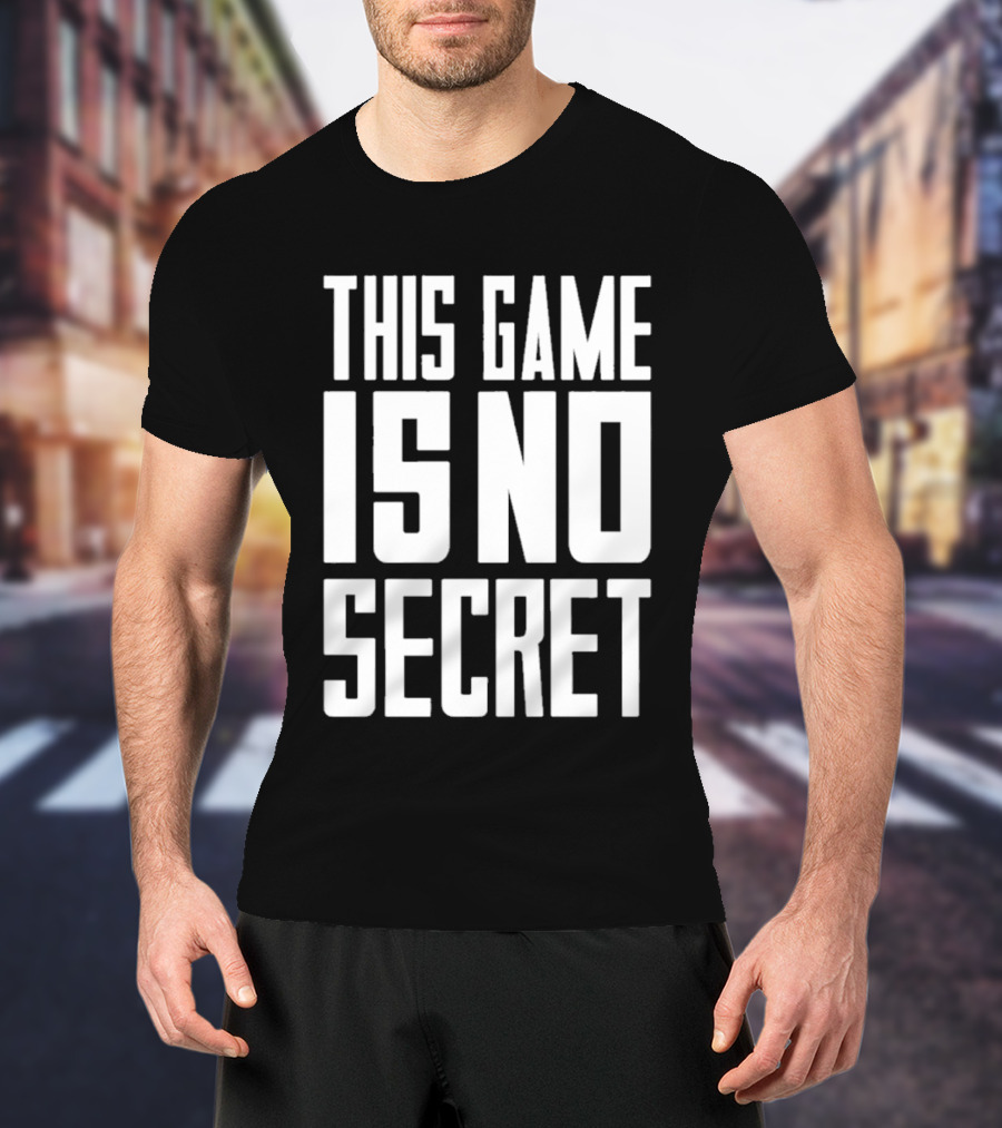 THIS GAME IS NO SECRET T-Shirt