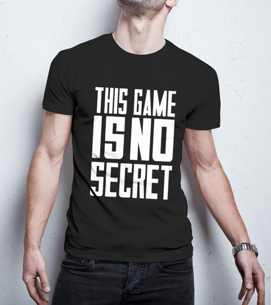 THIS GAME IS NO SECRET T-Shirt