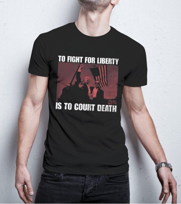 To Fight For Liberty Is To Court Death Revolutionary Imagery T-Shirt