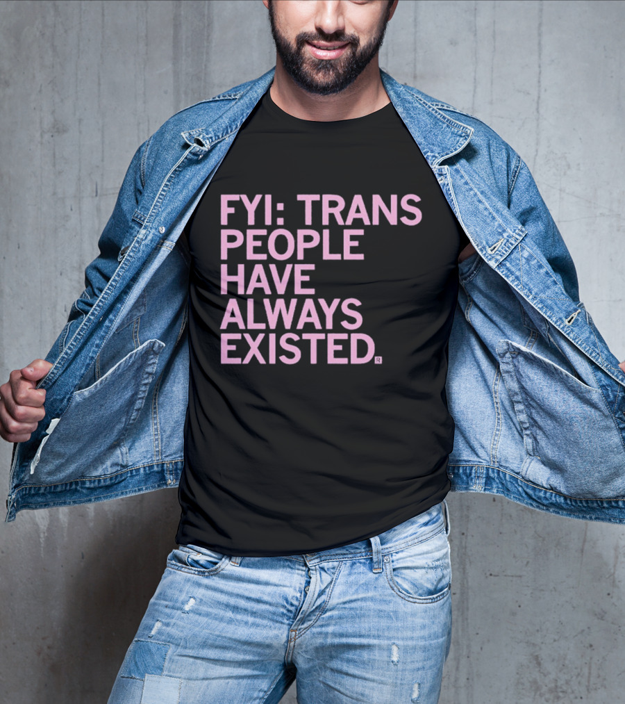 FYI Trans People Have Always Existed T-Shirt