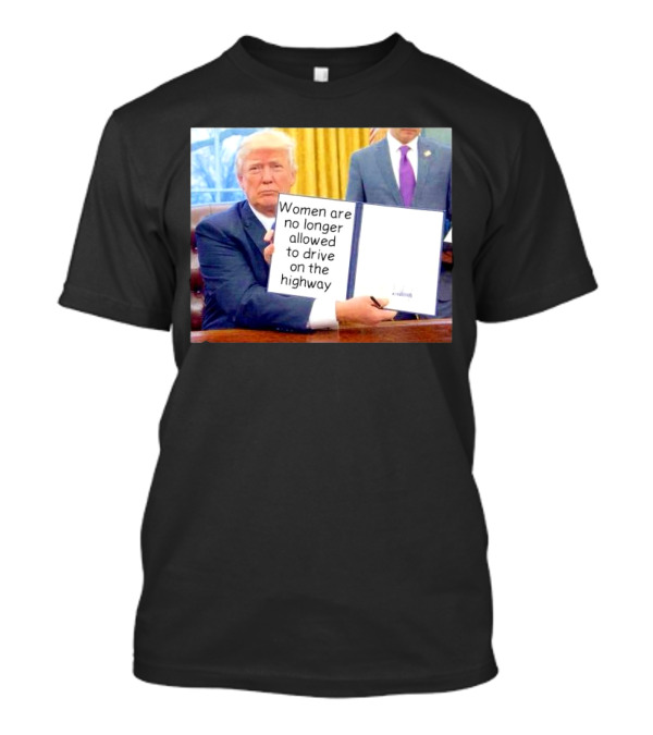 Women Are No Longer Allowed To Drive On The Highway T-Shirt