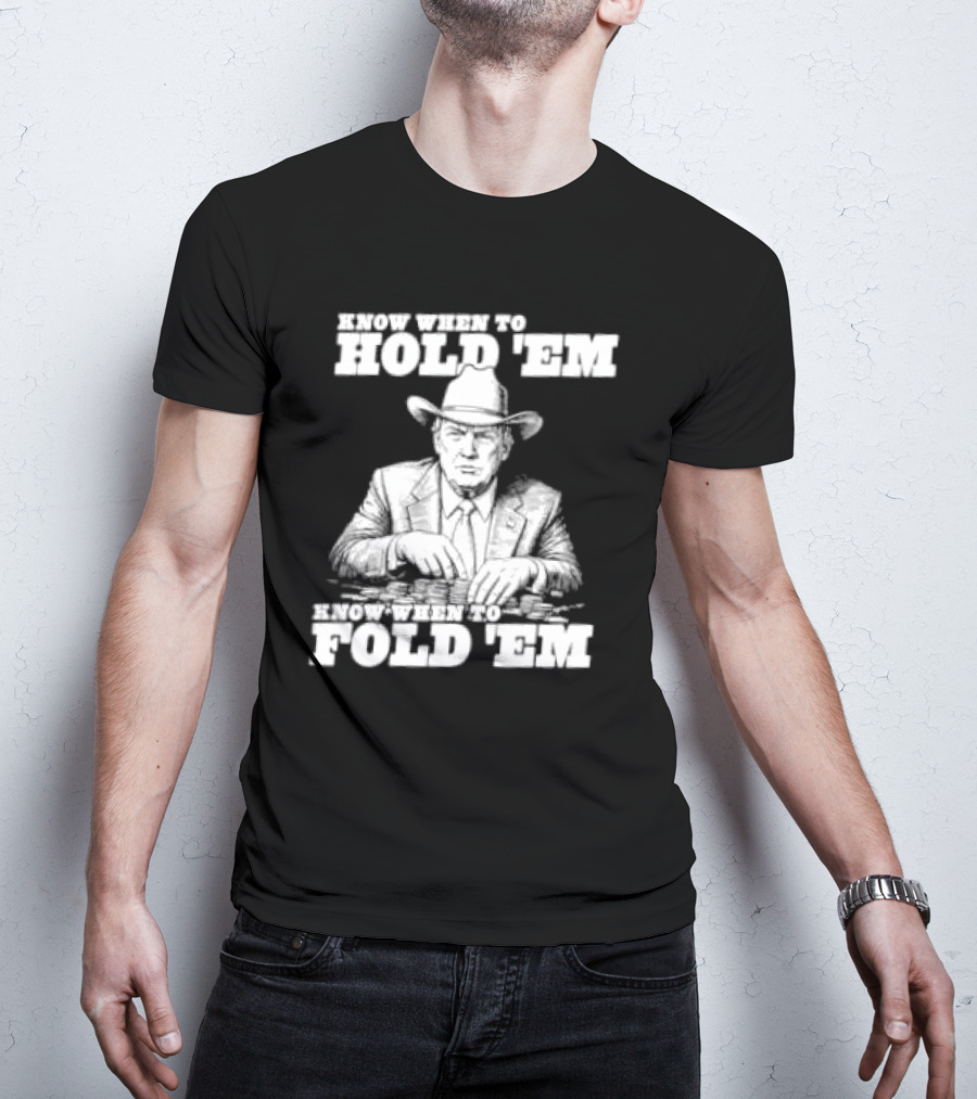 Trump The Gambler Know When To Hold Em Know When To Fold Em T-Shirt