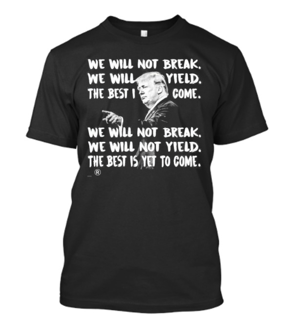 We Will Not Break We Will Not Yield The Best Is Yet To Come Repeated Text With Silhouette Of Man Gesturing T-Shirt