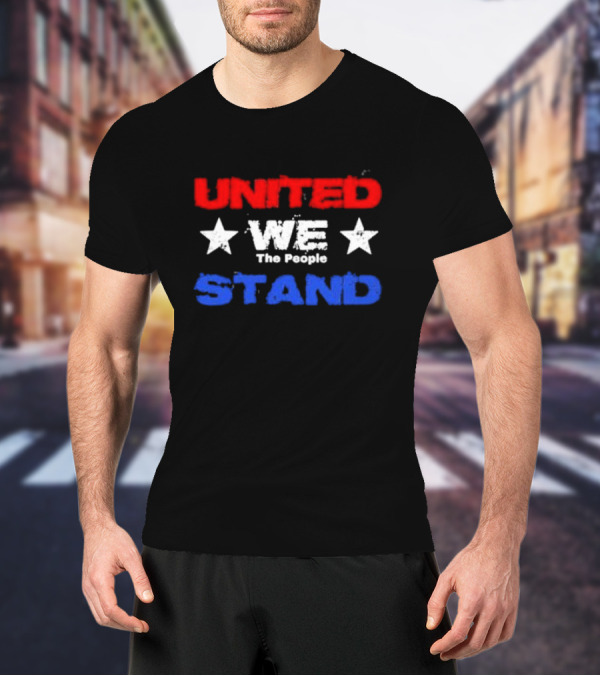United We Stand Red White Blue Stars The People T-Shirt