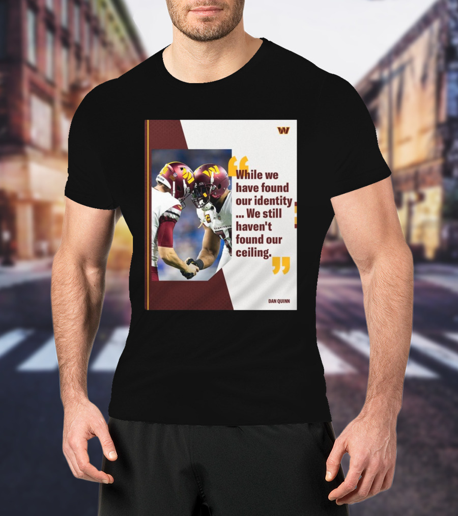 Washington Commanders Identity And Ceiling Quote By Dan Quinn T-Shirt