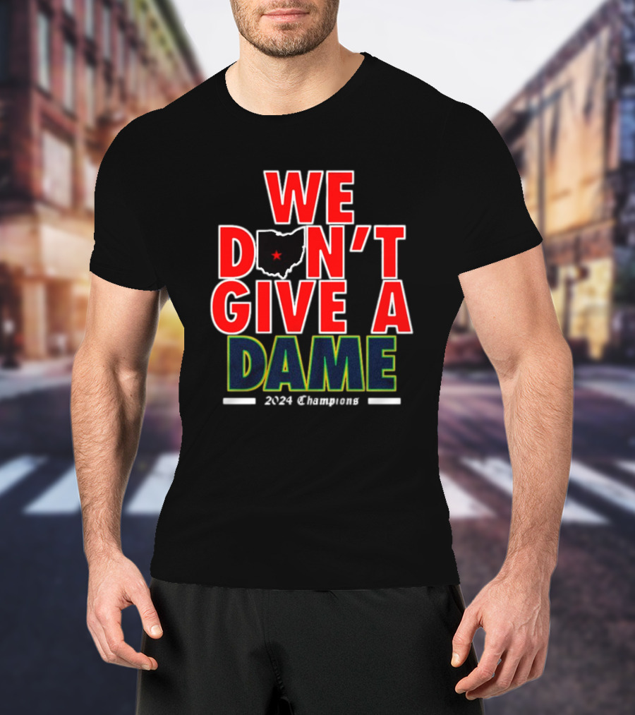 We Don’t Give A Dame 2024 Champions Ohio State Victory Over Notre Dame T-Shirt