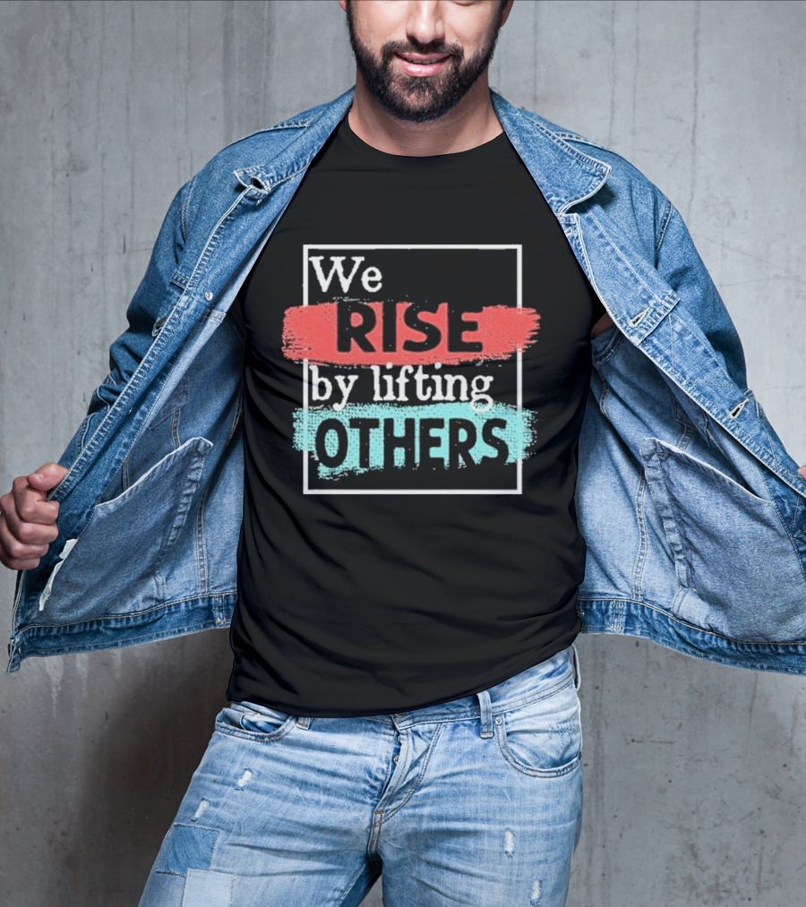 We Rise By Lifting Others Encouragement Words Colorful Brush Style T-Shirt