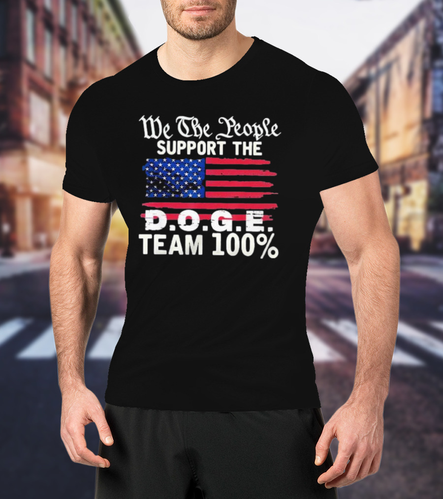 We The People Support The D.O.G.E. Team 100 Percent US Flag T-Shirt