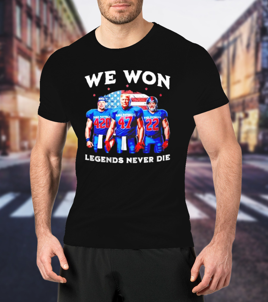 We Won Legends Never Die Maga Mavericks 420 47 22 T-Shirt
