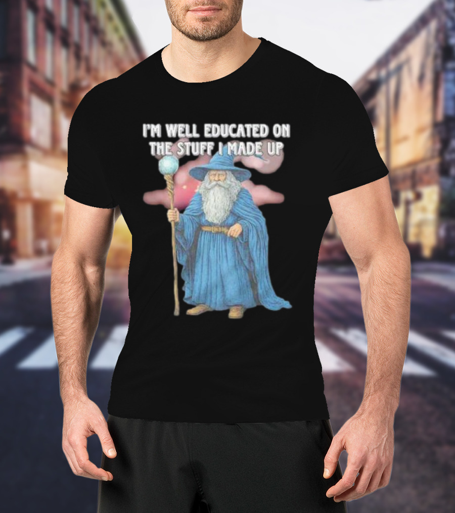 I'm Well Educated On The Stuff I Made Up Wizard With Blue Robe And Staff T-Shirt