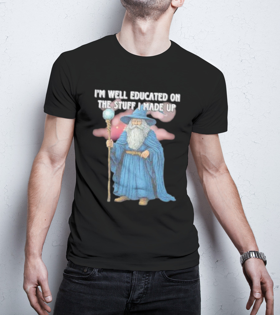 I'm Well Educated On The Stuff I Made Up Wizard With Blue Robe And Staff T-Shirt