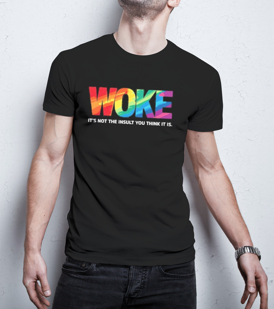 Woke Rainbow It's Not The Insult You Think It Is T-Shirt