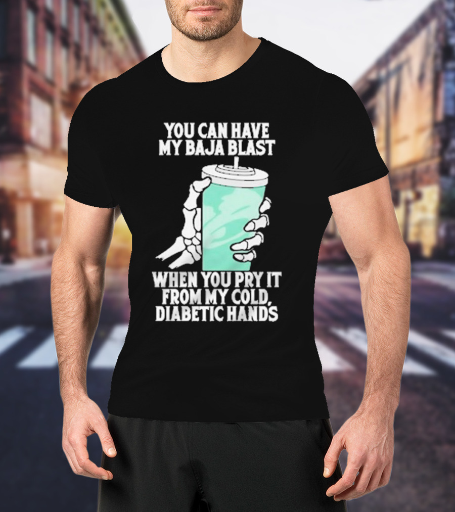 You Can Have My Baja Blast When You Pry It From My Cold Diabetic Hands Soda Humor T-Shirt