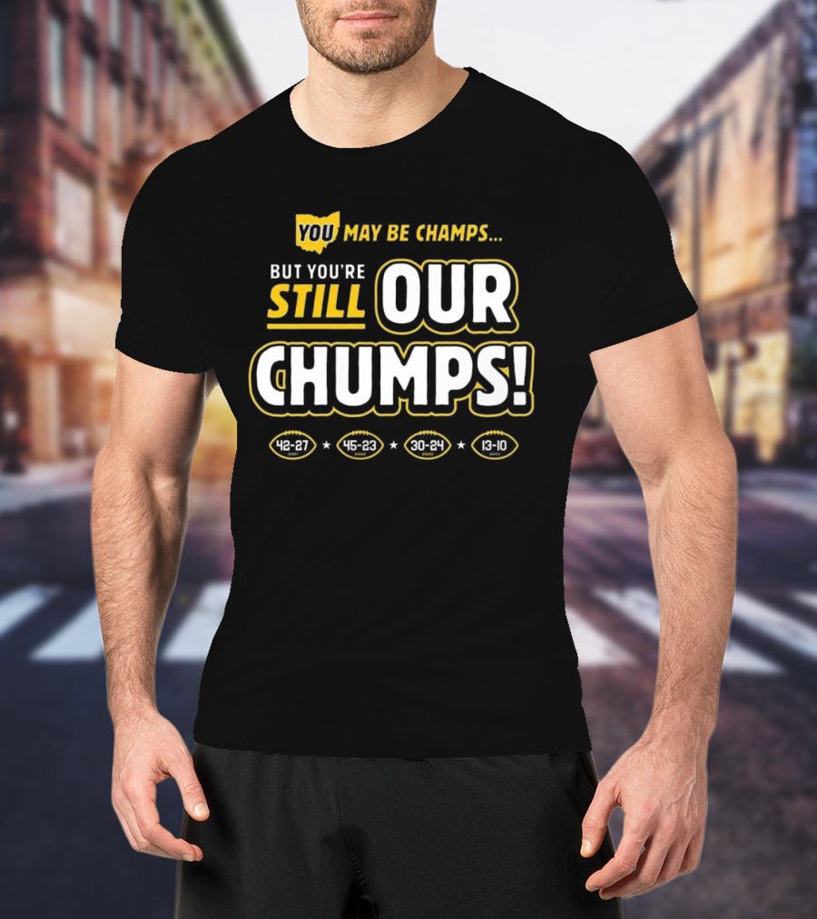 You May Be Champs But You’re Still Our Chumps Michigan College T-Shirt