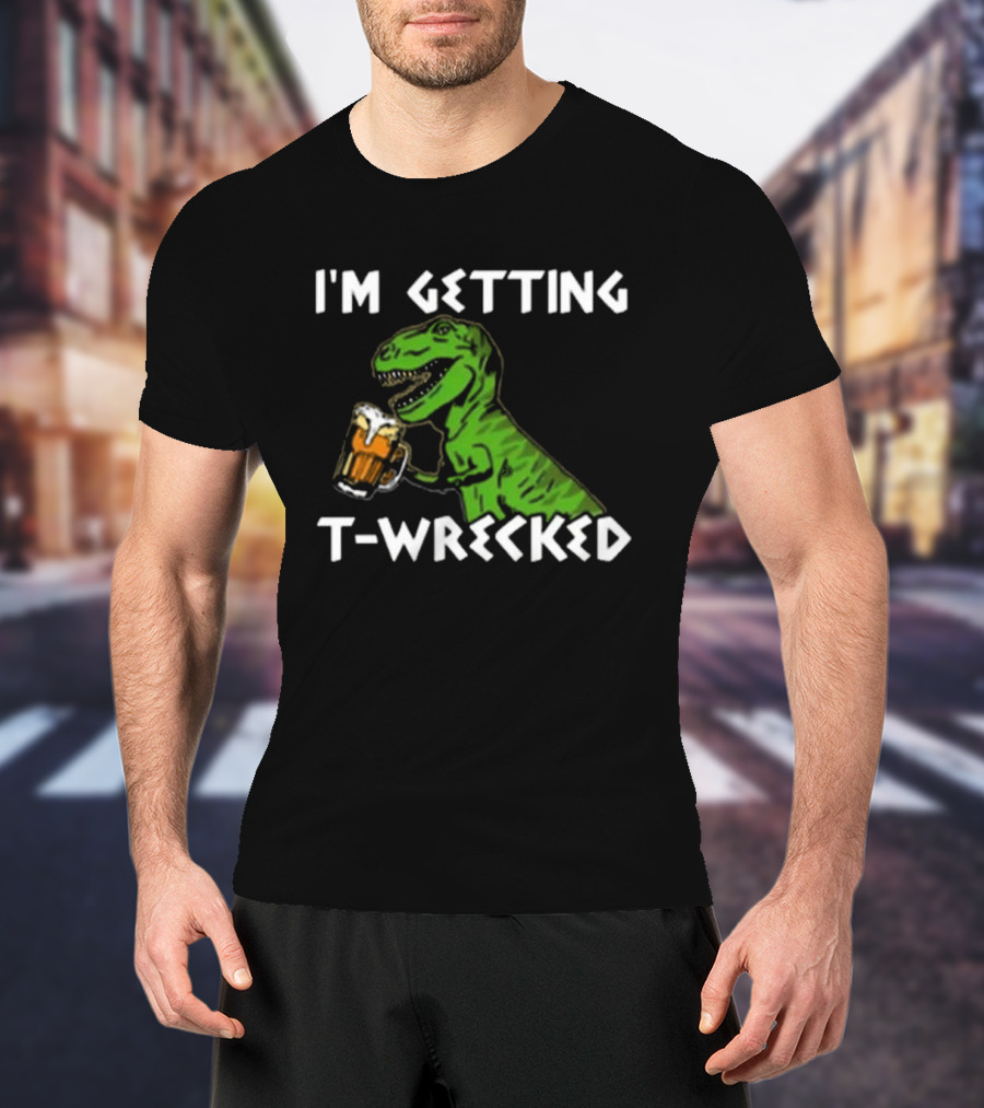 I'm Getting T-Wrecked Dinosaur Beer Fun T-Shirt