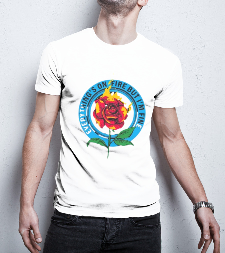 Everything’s On Fire But I’m Fine Flaming Rose T-Shirt