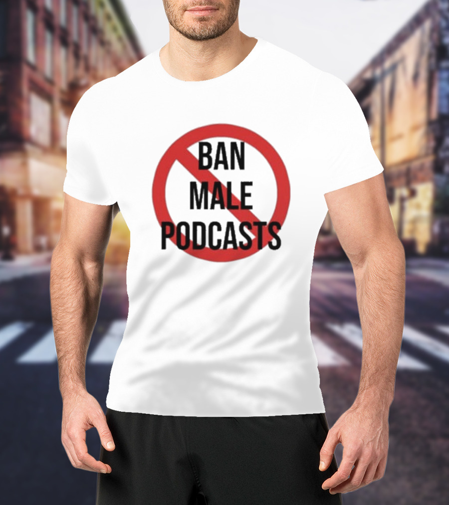 Ban Male Podcasts T-Shirt