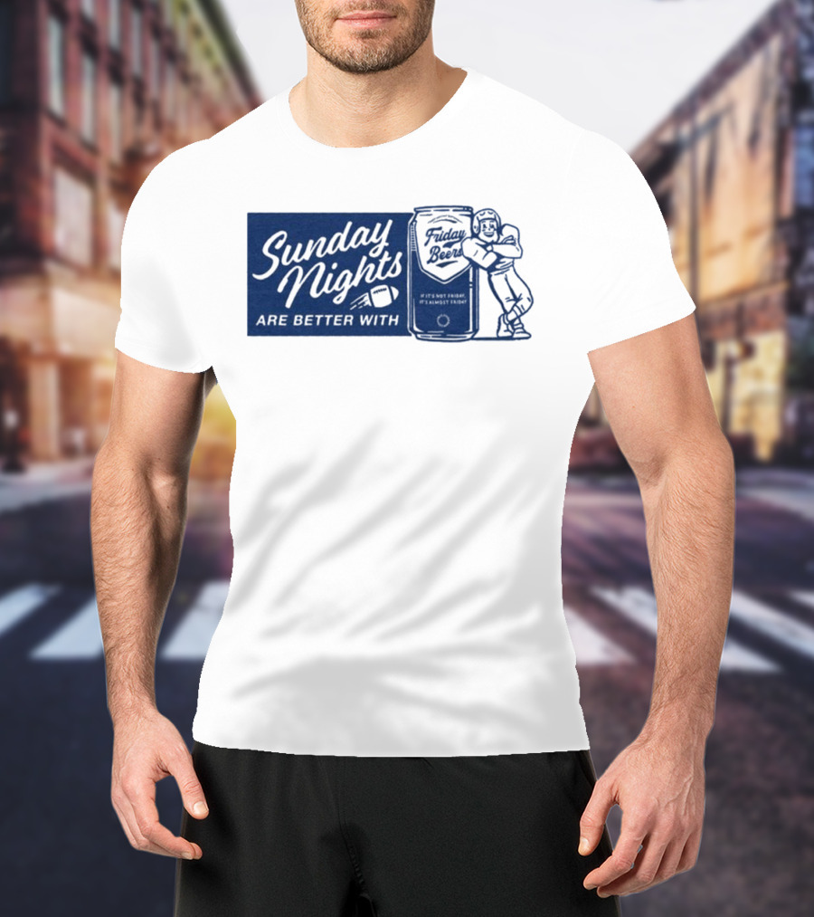 Sunday Nights Are Better With Friday Beers Football Can Hug T-Shirt
