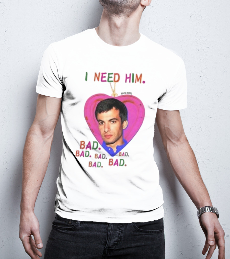 I Need Him Bad Heart Image Bug Girl Nathan For Me T-Shirt