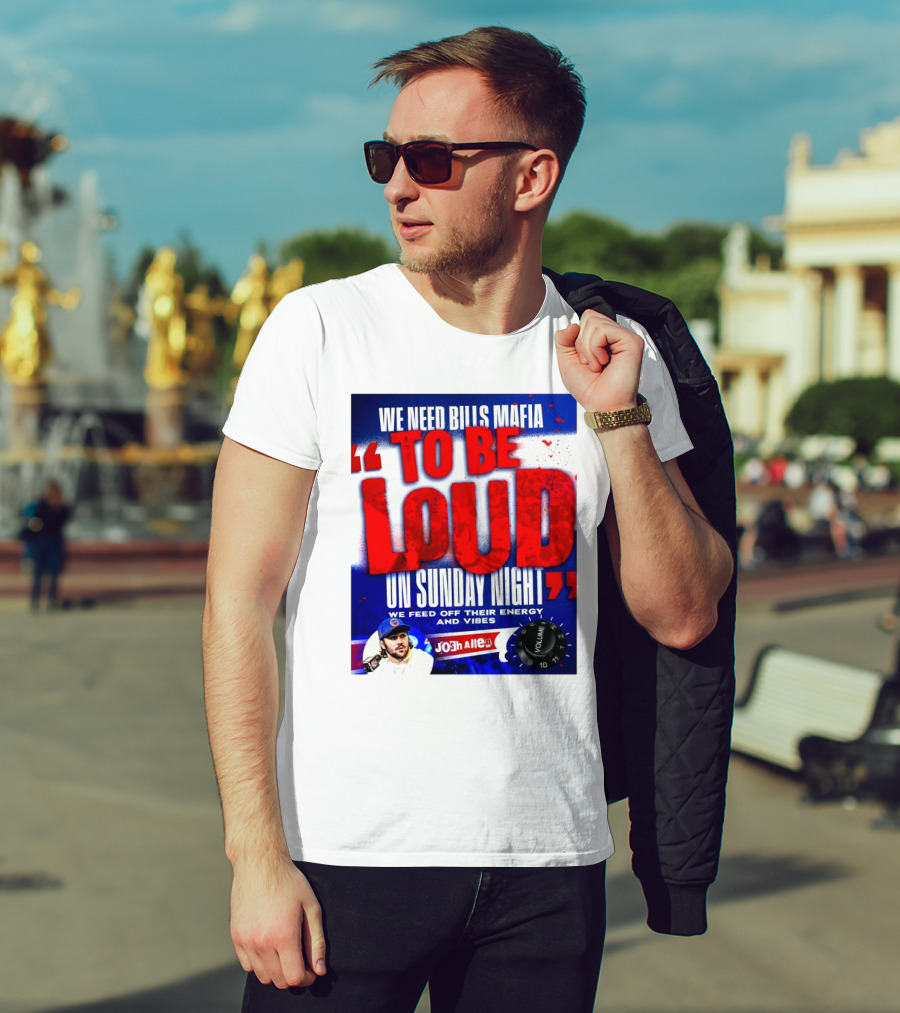 We Need Bills Mafia To Be Loud On Sunday Night We Feed Off Their Energy And Vibes Josh Allen Volume T-Shirt