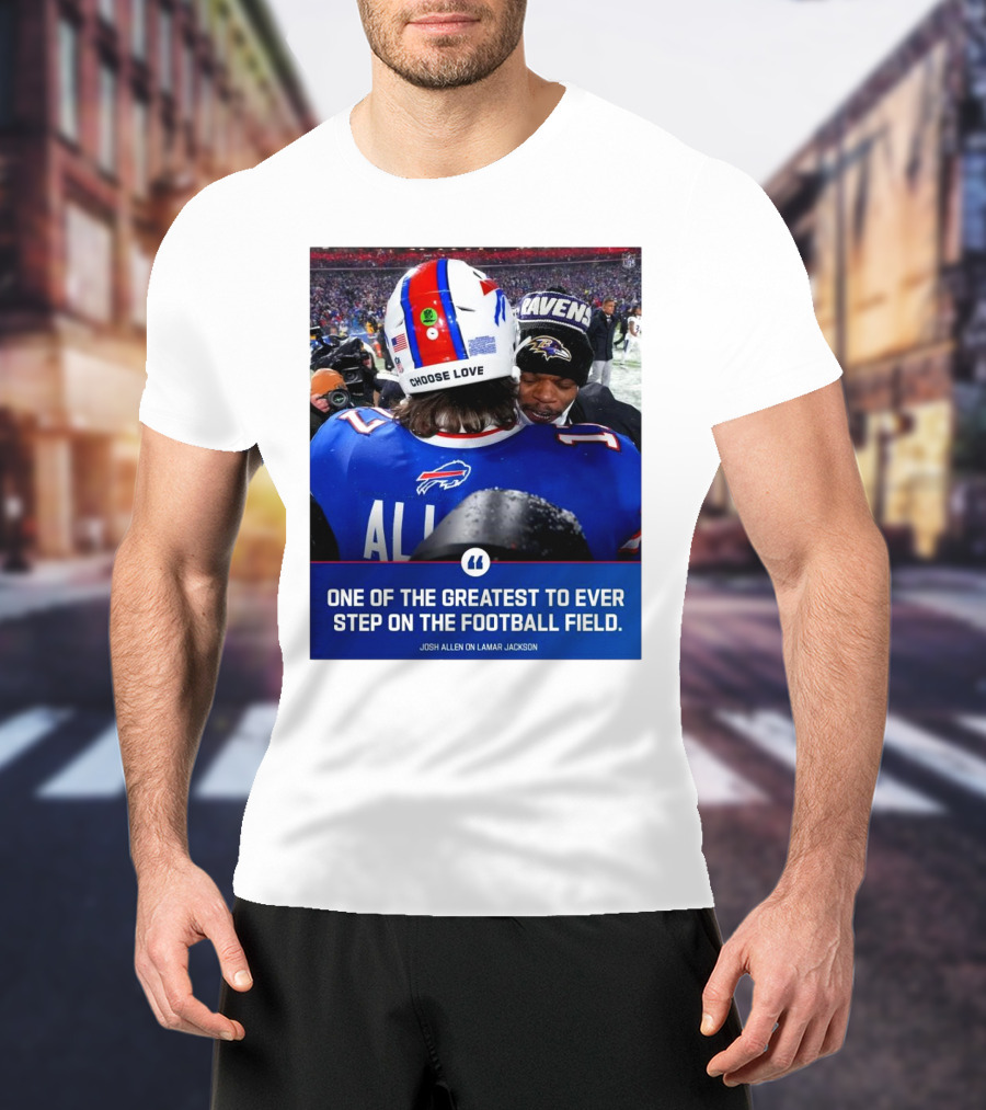Buffalo Bills Josh Allen And Lamar Jackson Choose Love Greatest To Ever Step On The Football Field T-Shirt