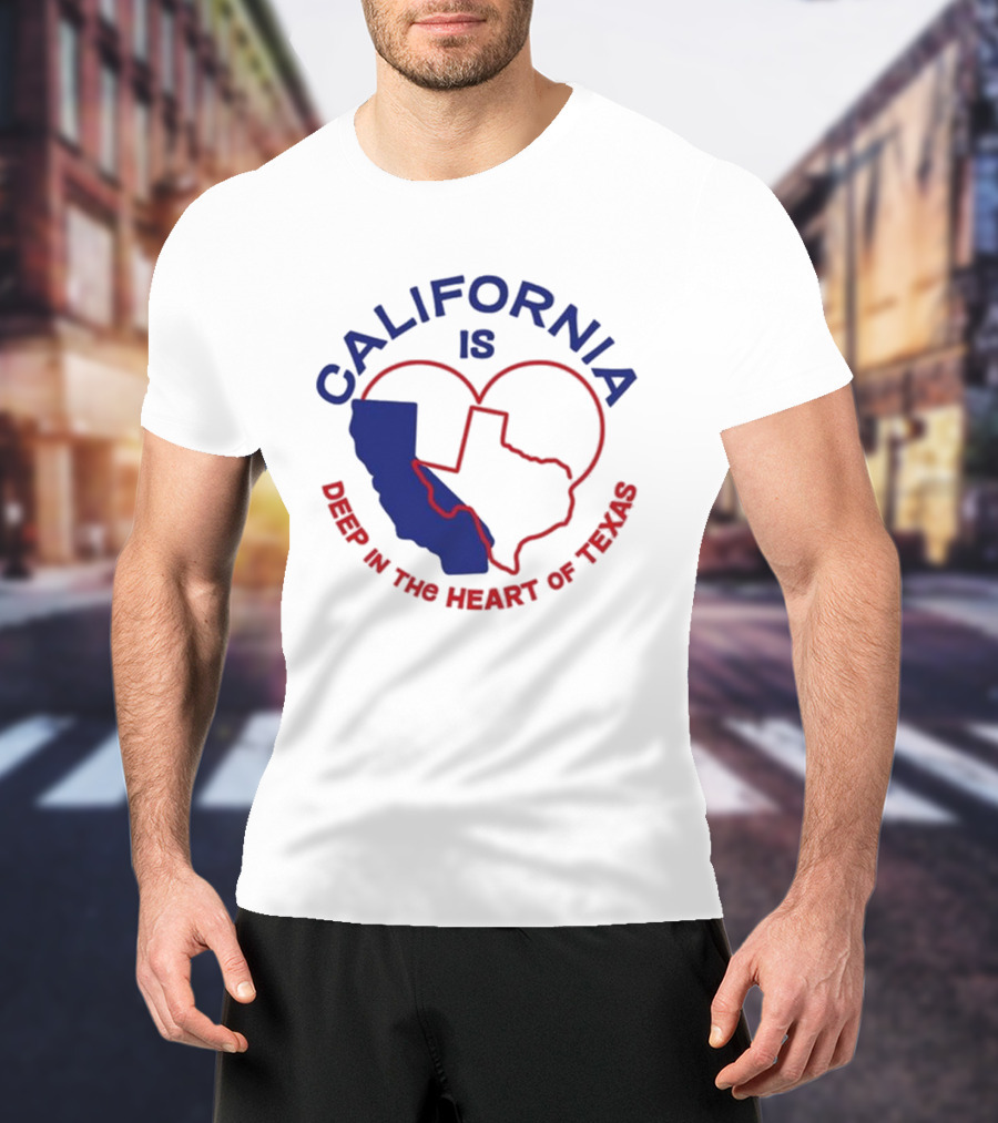 CALIFORNIA IS DEEP IN THE HEART OF TEXAS T-Shirt