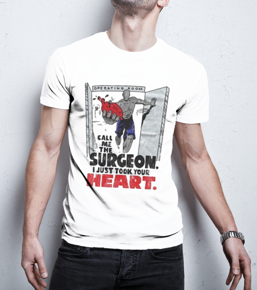 Operating Room Call Me The Surgeon I Just Took Your Heart T-Shirt