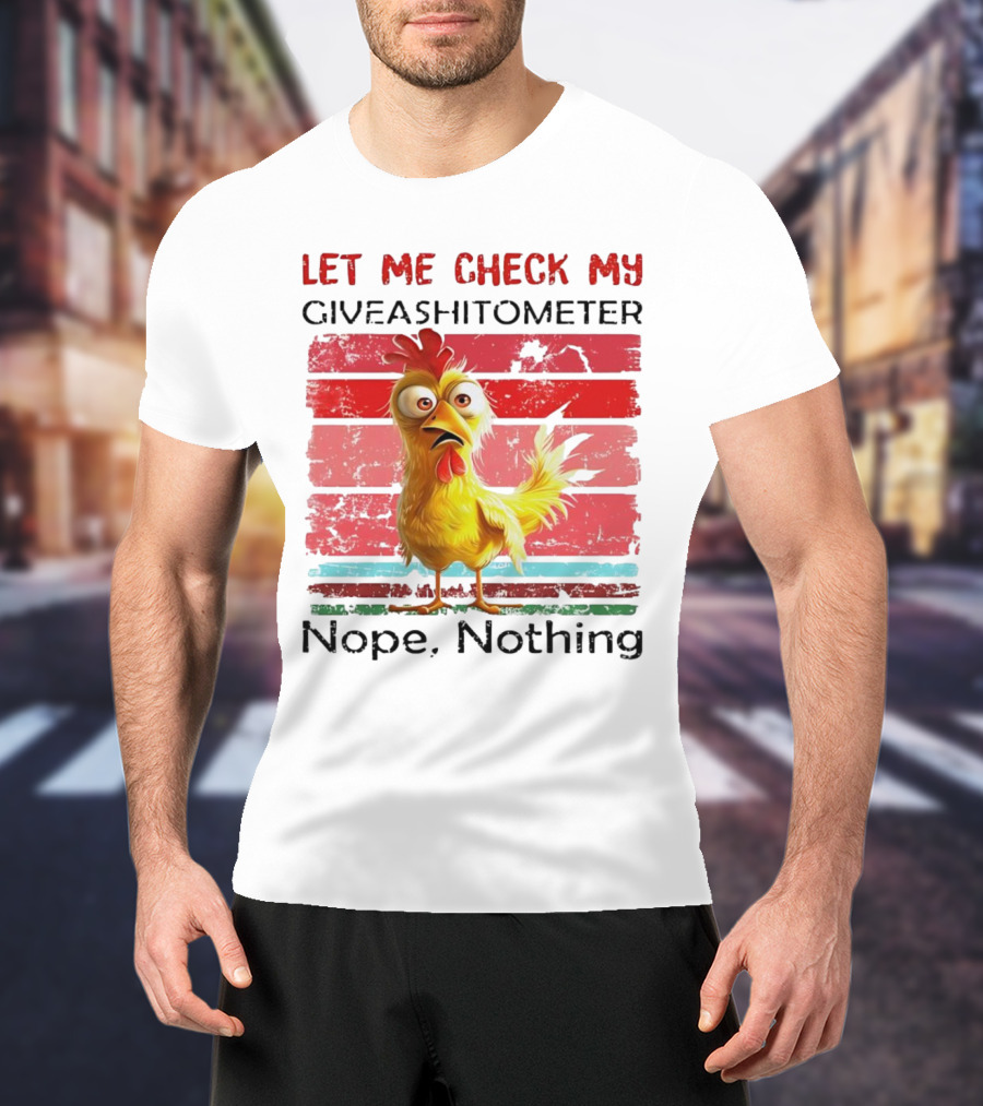 Let Me Check My Giveashitometer Chicken Nope Nothing T-Shirt