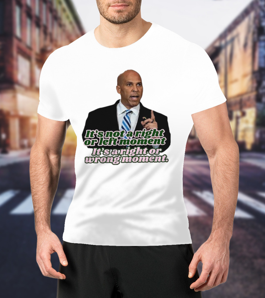 It's Not A Right Or Left Moment It's A Right Or Wrong Moment Speech By Cory Booker T-Shirt