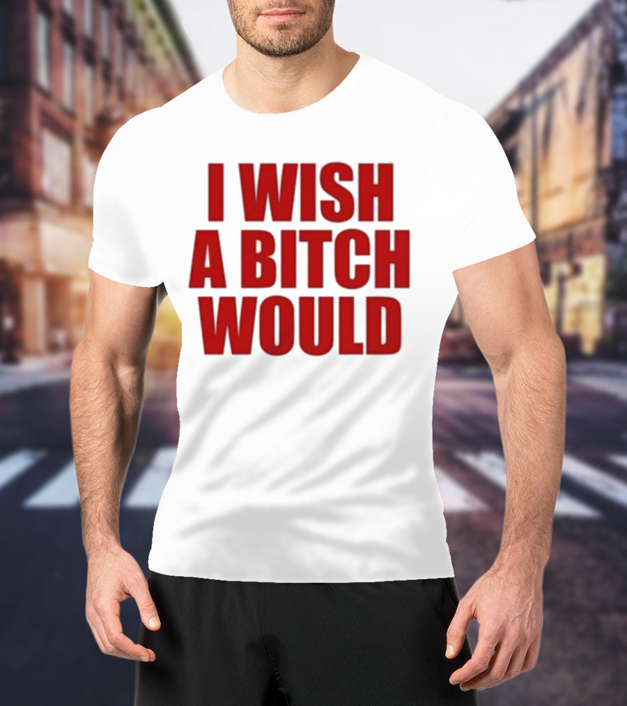 Deluludesigns I Wish A Bitch Would Red Bold Statement T-Shirt