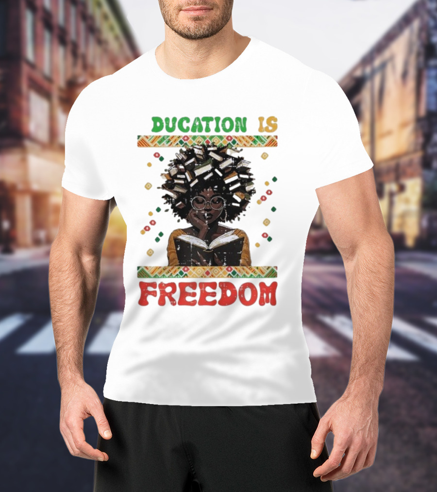 Education Is Freedom Afrocentric Black History Month Teacher Empowerment T-Shirt