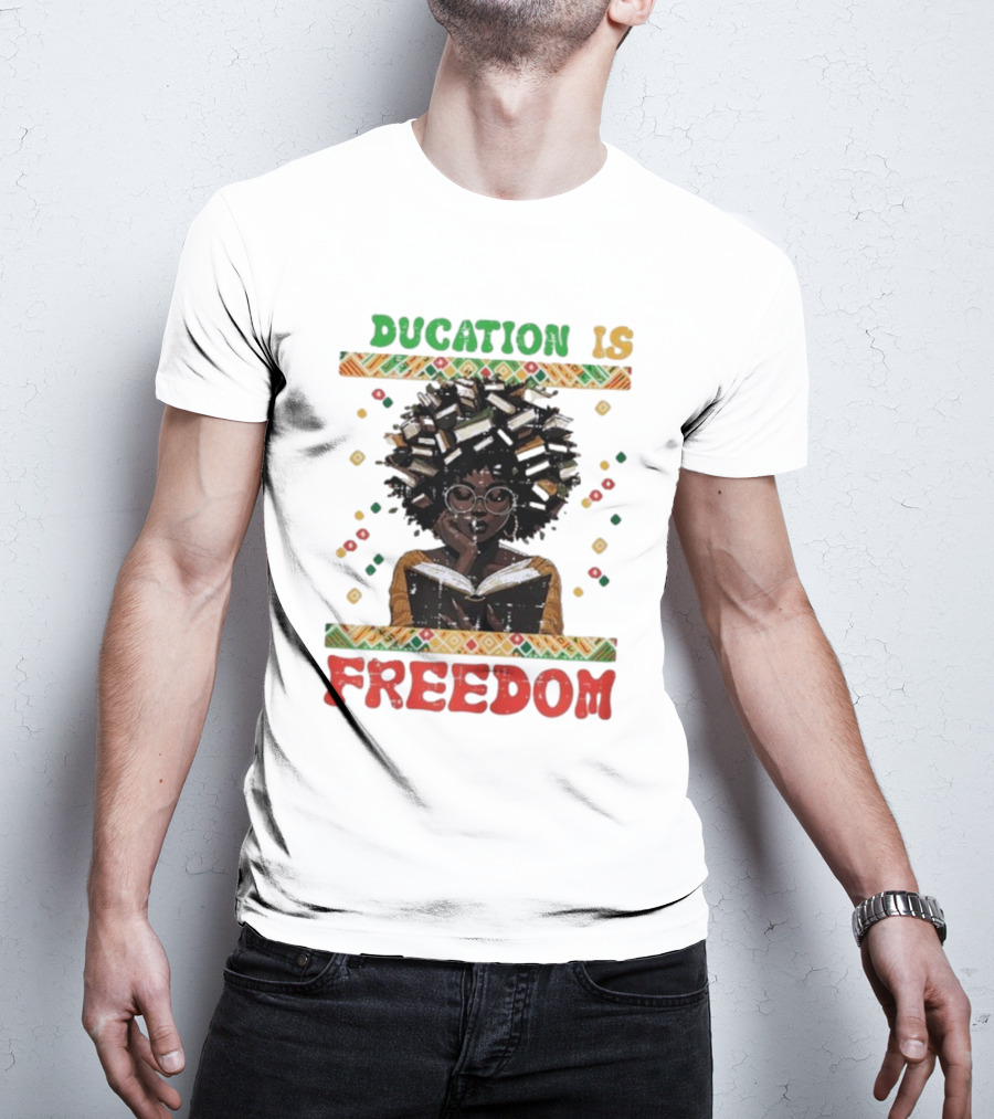 Education Is Freedom Afrocentric Black History Month Teacher Empowerment T-Shirt